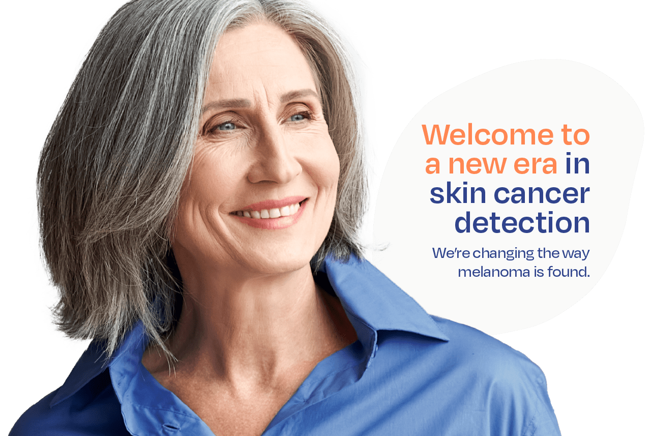 Welcome to a new era in skin cancer detection. We're changing the way melanoma is found.